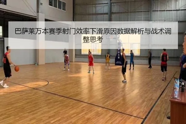巴萨莱万本赛季射门效率下滑原因数据解析与战术调整思考