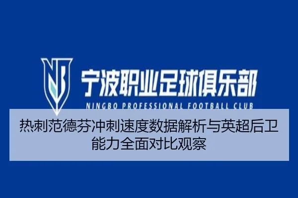 热刺范德芬冲刺速度数据解析与英超后卫能力全面对比观察