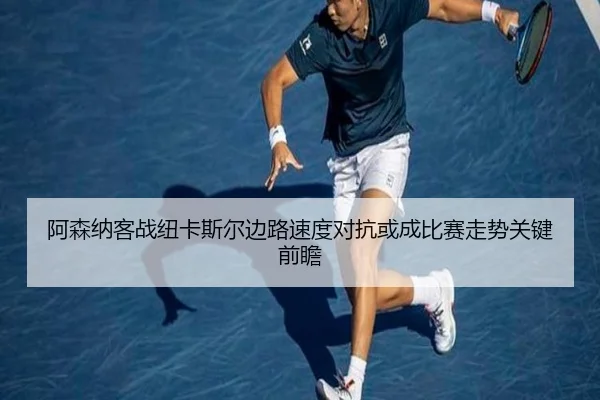 阿森纳客战纽卡斯尔边路速度对抗或成比赛走势关键前瞻