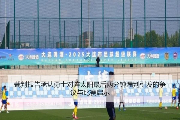 裁判报告承认勇士对阵太阳最后两分钟漏判引发的争议与比赛启示